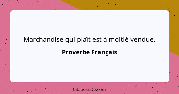 Marchandise qui plaît est à moitié vendue.... - Proverbe Français