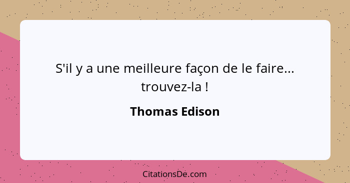 S'il y a une meilleure façon de le faire... trouvez-la !... - Thomas Edison