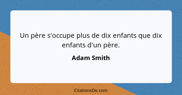 Un père s'occupe plus de dix enfants que dix enfants d'un père.... - Adam Smith