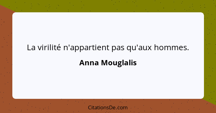 La virilité n'appartient pas qu'aux hommes.... - Anna Mouglalis