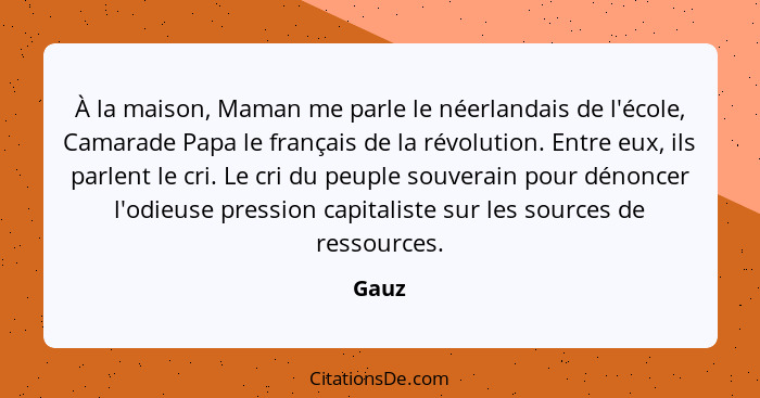 À la maison, Maman me parle le néerlandais de l'école, Camarade Papa le français de la révolution. Entre eux, ils parlent le cri. Le cri du peu... - Gauz