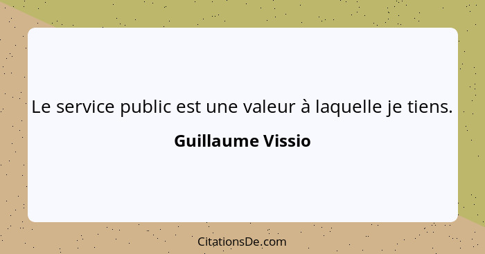 Le service public est une valeur à laquelle je tiens.... - Guillaume Vissio