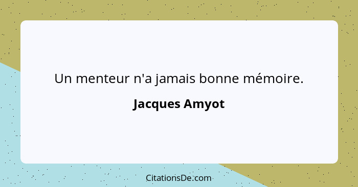 Un menteur n'a jamais bonne mémoire.... - Jacques Amyot