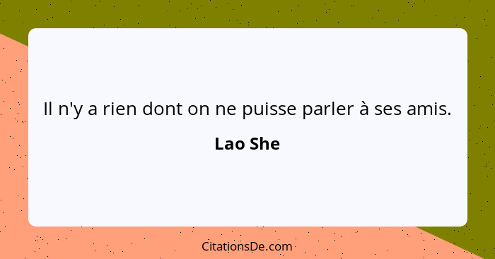 Il n'y a rien dont on ne puisse parler à ses amis.... - Lao She