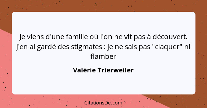 Je viens d'une famille où l'on ne vit pas à découvert. J'en ai gardé des stigmates : je ne sais pas "claquer" ni flamber... - Valérie Trierweiler