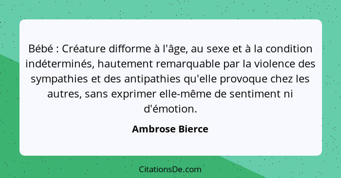 Bébé : Créature difforme à l'âge, au sexe et à la condition indéterminés, hautement remarquable par la violence des sympathies e... - Ambrose Bierce