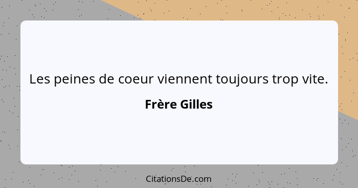 Les peines de coeur viennent toujours trop vite.... - Frère Gilles