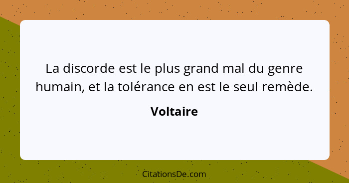 La discorde est le plus grand mal du genre humain, et la tolérance en est le seul remède.... - Voltaire