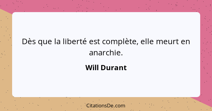 Dès que la liberté est complète, elle meurt en anarchie.... - Will Durant