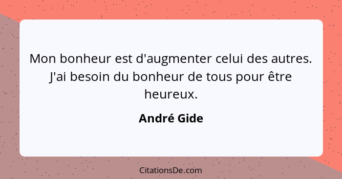 Andre Gide Mon Bonheur Est D Augmenter Celui Des Autres J