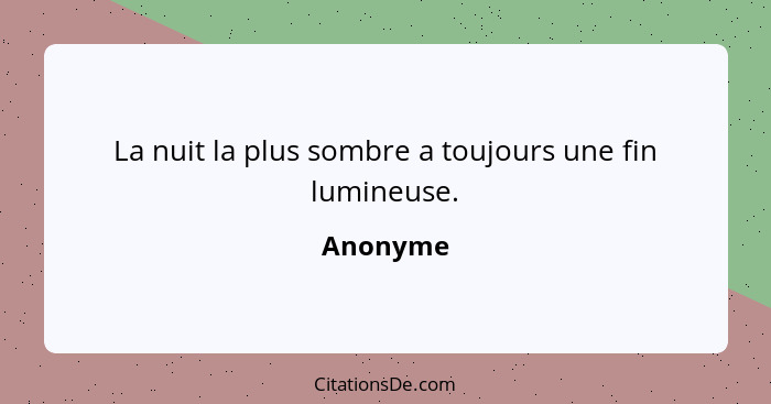 La nuit la plus sombre a toujours une fin lumineuse.... - Anonyme