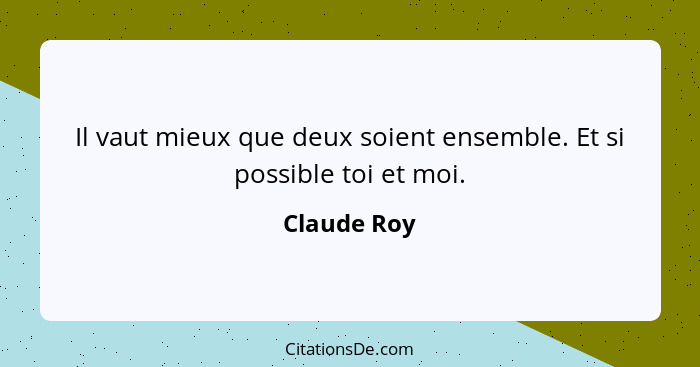 Il vaut mieux que deux soient ensemble. Et si possible toi et moi.... - Claude Roy