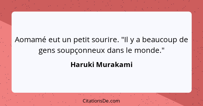 Aomamé eut un petit sourire. "Il y a beaucoup de gens soupçonneux dans le monde."... - Haruki Murakami
