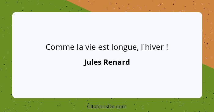 Comme la vie est longue, l'hiver !... - Jules Renard