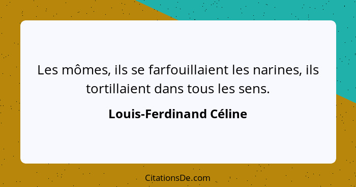 Les mômes, ils se farfouillaient les narines, ils tortillaient dans tous les sens.... - Louis-Ferdinand Céline