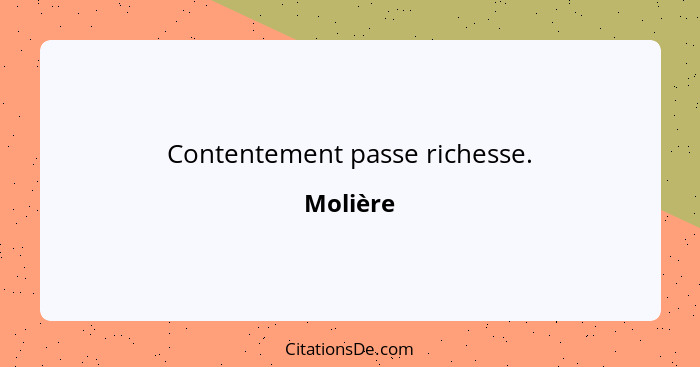 Contentement passe richesse.... - Molière