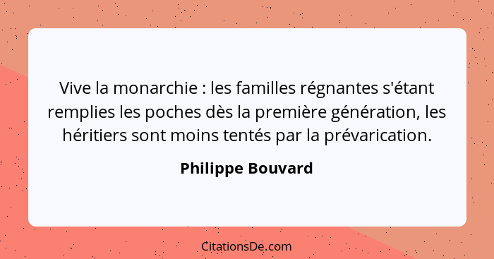 Vive la monarchie : les familles régnantes s'étant remplies les poches dès la première génération, les héritiers sont moins te... - Philippe Bouvard