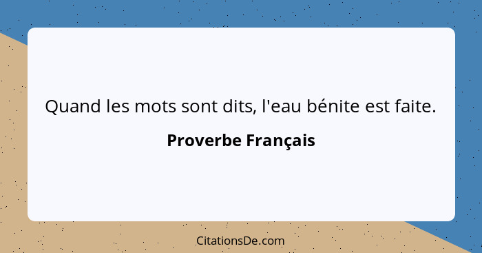 Quand les mots sont dits, l'eau bénite est faite.... - Proverbe Français