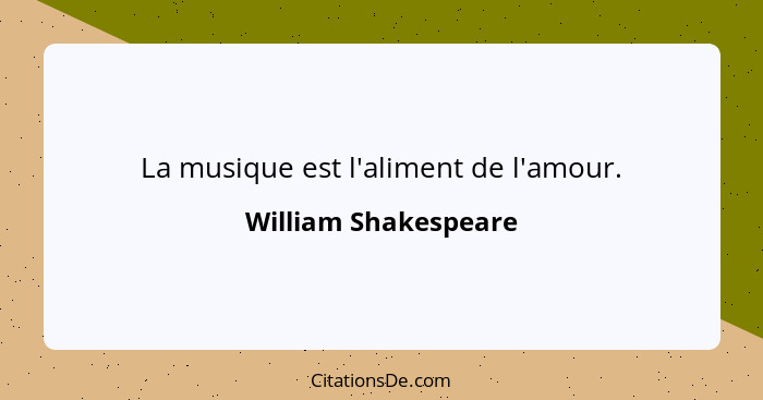 La musique est l'aliment de l'amour.... - William Shakespeare