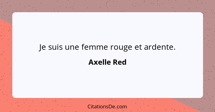 Je suis une femme rouge et ardente.... - Axelle Red