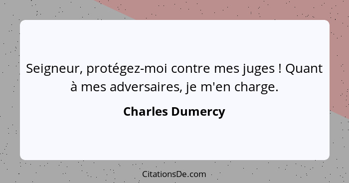 Seigneur, protégez-moi contre mes juges ! Quant à mes adversaires, je m'en charge.... - Charles Dumercy