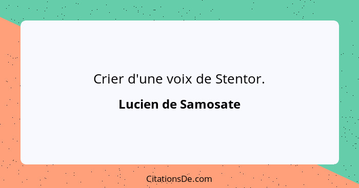 Crier d'une voix de Stentor.... - Lucien de Samosate