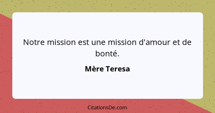 Notre mission est une mission d'amour et de bonté.... - Mère Teresa