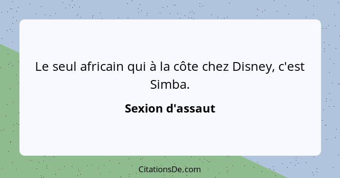 Le seul africain qui à la côte chez Disney, c'est Simba.... - Sexion d'assaut