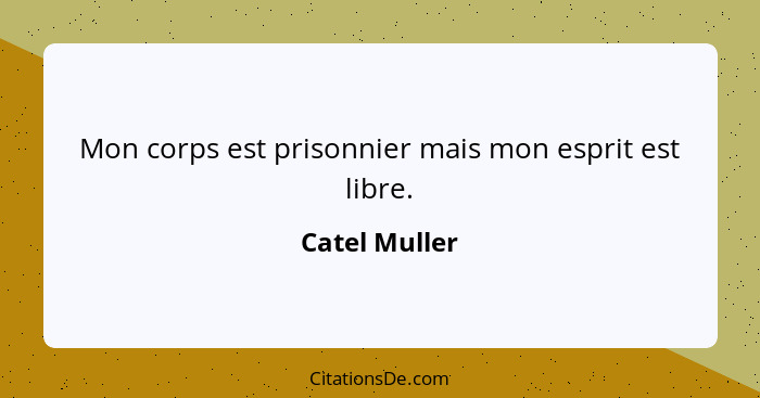 Mon corps est prisonnier mais mon esprit est libre.... - Catel Muller