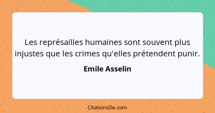 Les représailles humaines sont souvent plus injustes que les crimes qu'elles prétendent punir.... - Emile Asselin