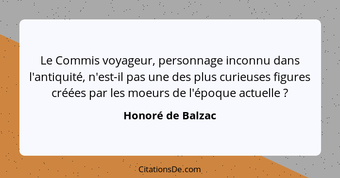 Le Commis voyageur, personnage inconnu dans l'antiquité, n'est-il pas une des plus curieuses figures créées par les moeurs de l'épo... - Honoré de Balzac