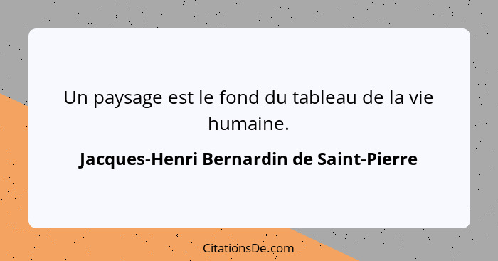 Un paysage est le fond du tableau de la vie humaine.... - Jacques-Henri Bernardin de Saint-Pierre