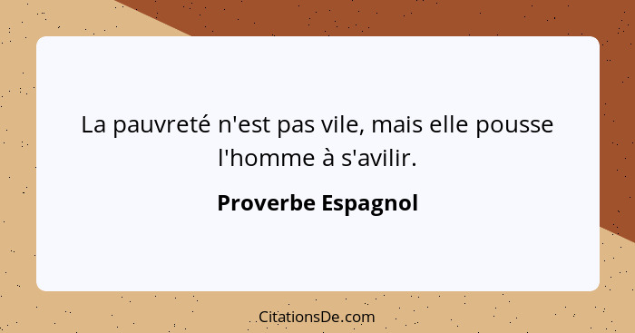 La pauvreté n'est pas vile, mais elle pousse l'homme à s'avilir.... - Proverbe Espagnol