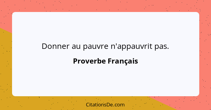 Donner au pauvre n'appauvrit pas.... - Proverbe Français