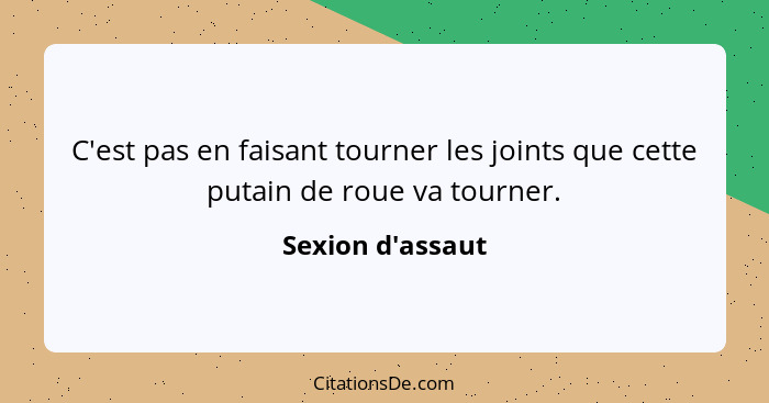 C'est pas en faisant tourner les joints que cette putain de roue va tourner.... - Sexion d'assaut