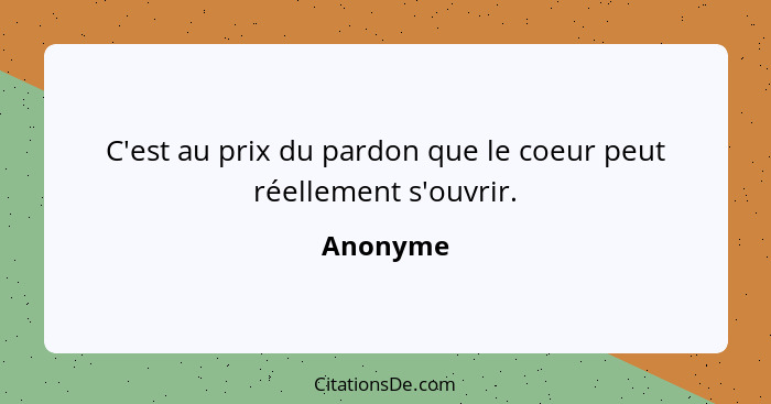 C'est au prix du pardon que le coeur peut réellement s'ouvrir.... - Anonyme