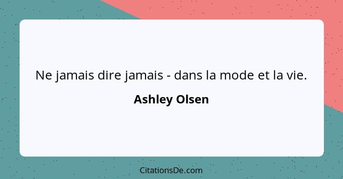 Ne jamais dire jamais - dans la mode et la vie.... - Ashley Olsen