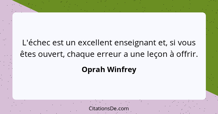 L'échec est un excellent enseignant et, si vous êtes ouvert, chaque erreur a une leçon à offrir.... - Oprah Winfrey