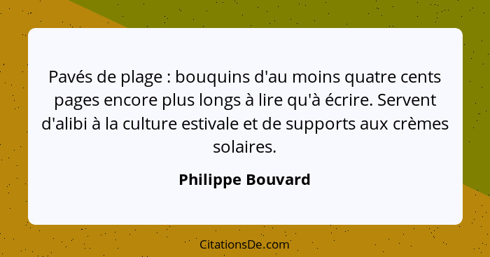 Pavés de plage : bouquins d'au moins quatre cents pages encore plus longs à lire qu'à écrire. Servent d'alibi à la culture est... - Philippe Bouvard