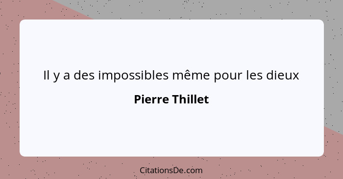 Il y a des impossibles même pour les dieux... - Pierre Thillet