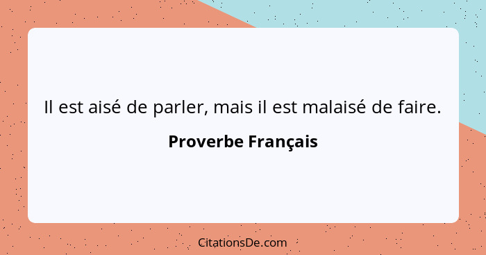 Il est aisé de parler, mais il est malaisé de faire.... - Proverbe Français