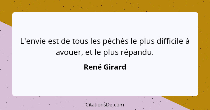 L'envie est de tous les péchés le plus difficile à avouer, et le plus répandu.... - René Girard