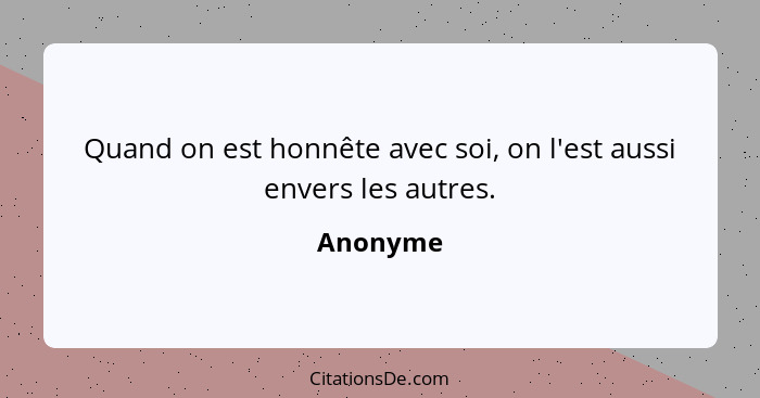 Quand on est honnête avec soi, on l'est aussi envers les autres.... - Anonyme