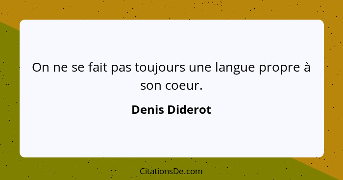 On ne se fait pas toujours une langue propre à son coeur.... - Denis Diderot