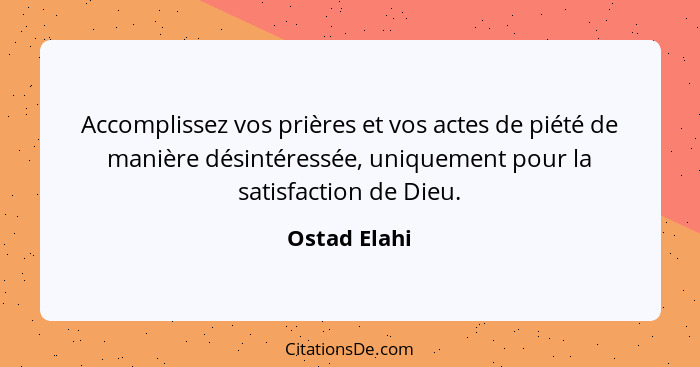 Accomplissez vos prières et vos actes de piété de manière désintéressée, uniquement pour la satisfaction de Dieu.... - Ostad Elahi