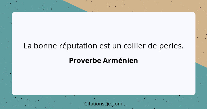 La bonne réputation est un collier de perles.... - Proverbe Arménien