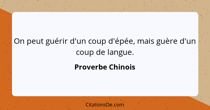 On peut guérir d'un coup d'épée, mais guère d'un coup de langue.... - Proverbe Chinois