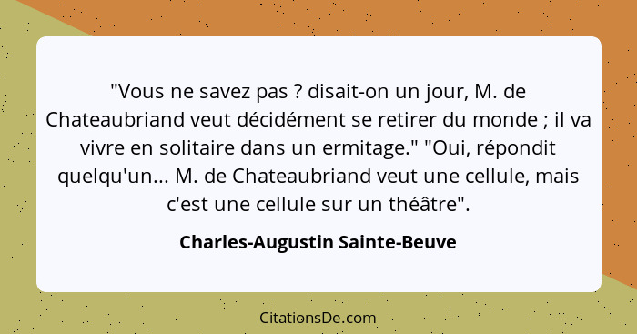 "Vous ne savez pas ? disait-on un jour, M. de Chateaubriand veut décidément se retirer du monde ; il va vivr... - Charles-Augustin Sainte-Beuve