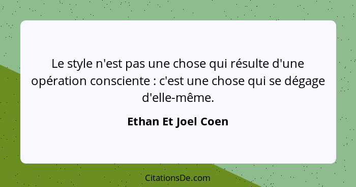 Le style n'est pas une chose qui résulte d'une opération consciente : c'est une chose qui se dégage d'elle-même.... - Ethan Et Joel Coen