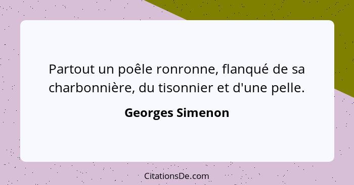 Partout un poêle ronronne, flanqué de sa charbonnière, du tisonnier et d'une pelle.... - Georges Simenon